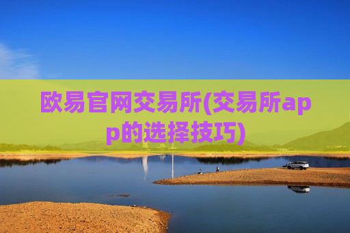 欧易官网交易所(交易所app的选择技巧)
