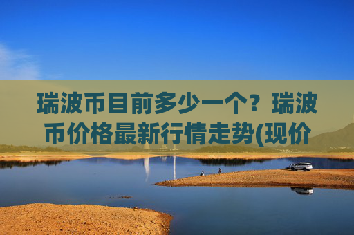 瑞波币目前多少一个?瑞波币价格最新行情走势(现价16.3446元)
