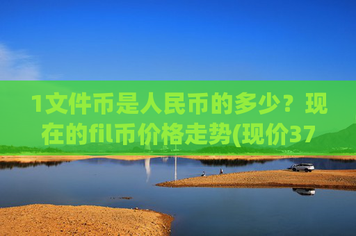 1文件币是人民币的多少?现在的fil币价格走势(现价37.6975元)