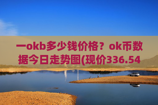 一okb多少钱价格?ok币数据今日走势图(现价336.543元)
