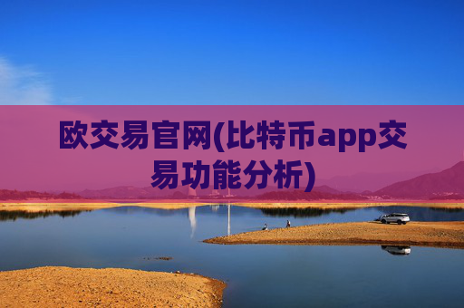 欧交易官网(比特币app交易功能分析)