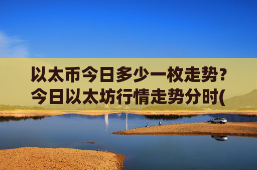 以太币今日多少一枚走势?今日以太坊行情走势分时(现价25237.97元)