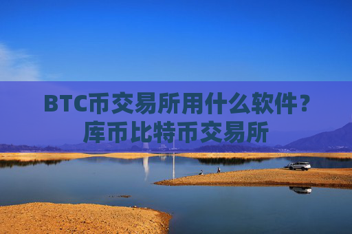BTC币交易所用什么软件?库币比特币交易所