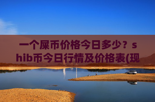 一个屎币价格今日多少？shib币今日行情及价格表(现价0.00016507元)