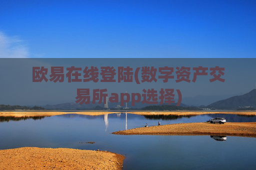 欧易在线登陆(数字资产交易所app选择)