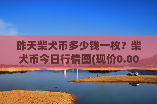 昨天柴犬币多少钱一枚？柴犬币今日行情图(现价0.00016223元)