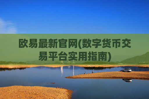 欧易最新官网(数字货币交易平台实用指南)