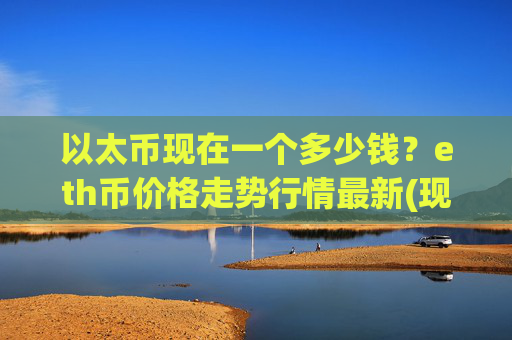 以太币现在一个多少钱？eth币价格走势行情最新(现价25289.61元)