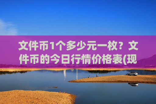 文件币1个多少元一枚？文件币的今日行情价格表(现价38.0038元)