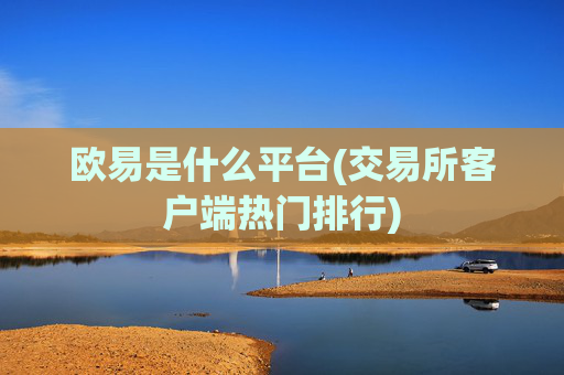 欧易是什么平台(交易所客户端热门排行)