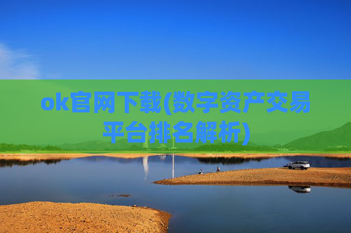 ok官网下载(数字资产交易平台排名解析)