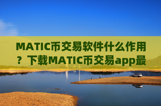 MATIC币交易软件什么作用？下载MATIC币交易app最新版