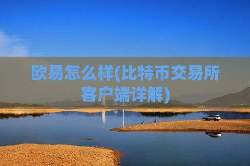 欧易怎么样(比特币交易所客户端详解)