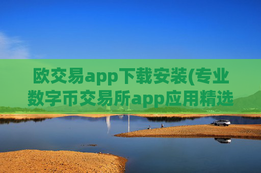 欧交易app下载安装(专业数字币交易所app应用精选)