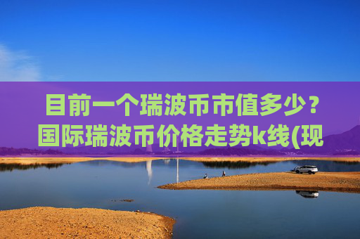 目前一个瑞波币市值多少?国际瑞波币价格走势k线(现价16.8136元)