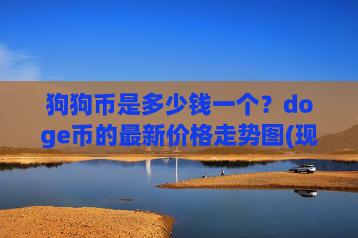狗狗币是多少钱一个?doge币的最新价格走势图(现价2.3557元)