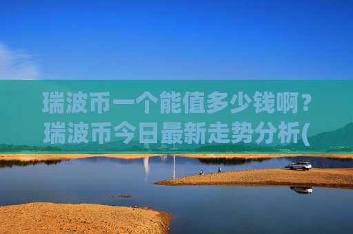 瑞波币一个能值多少钱啊?瑞波币今日最新走势分析(现价16.5867元)