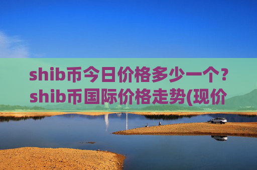 shib币今日价格多少一个?shib币国际价格走势(现价0.00016609元)
