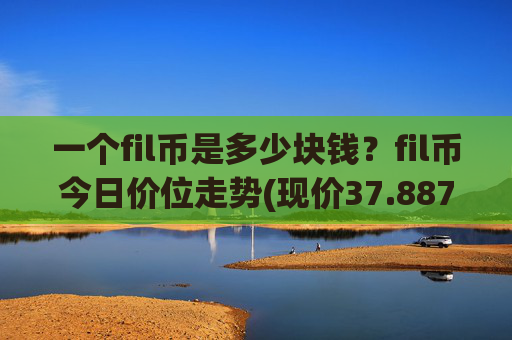 一个fil币是多少块钱?fil币今日价位走势(现价37.8871元)