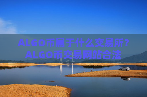 ALGO币属于什么交易所?ALGO币交易网站合法