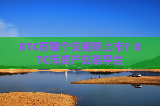 BTC币哪个交易所上市？BTC币资产交易平台