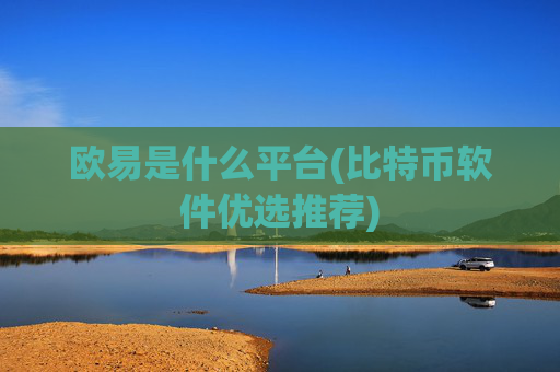 欧易是什么平台(比特币软件优选推荐)