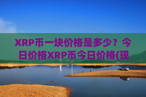 XRP币一块价格是多少?今日价格XRP币今日价格(现价16.3743元)