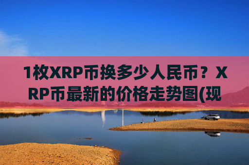 1枚XRP币换多少人民币?XRP币最新的价格走势图(现价16.384元)