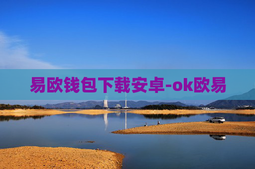 易欧钱包下载安卓-ok欧易