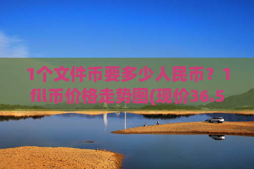 1个文件币要多少人民币？1fil币价格走势图(现价36.5203元)