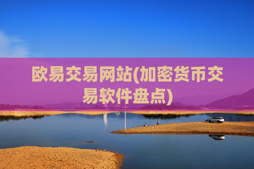 欧易交易网站(加密货币交易软件盘点)