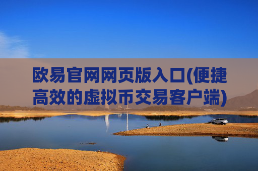 欧易官网网页版入口(便捷高效的虚拟币交易客户端)