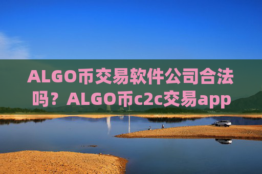 ALGO币交易软件公司合法吗?ALGO币c2c交易app下载