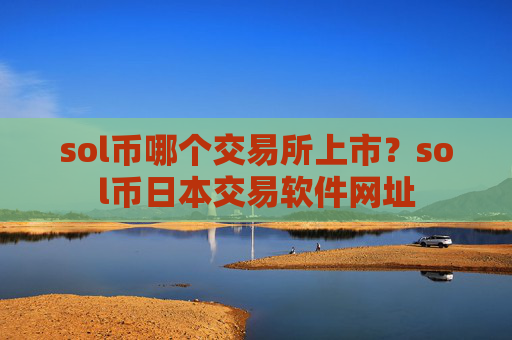 sol币哪个交易所上市?sol币日本交易软件网址