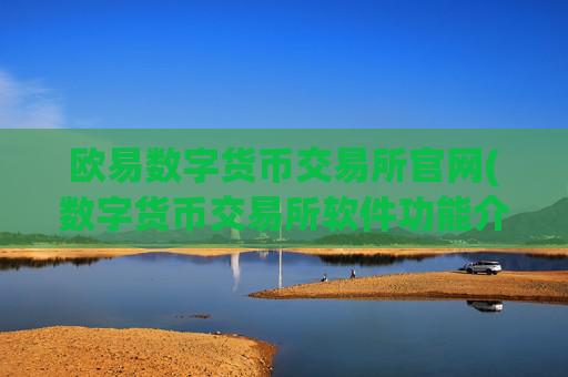 欧易数字货币交易所官网(数字货币交易所软件功能介绍)