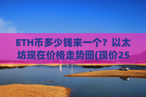 ETH币多少钱来一个?以太坊现在价格走势图(现价25375.32元)