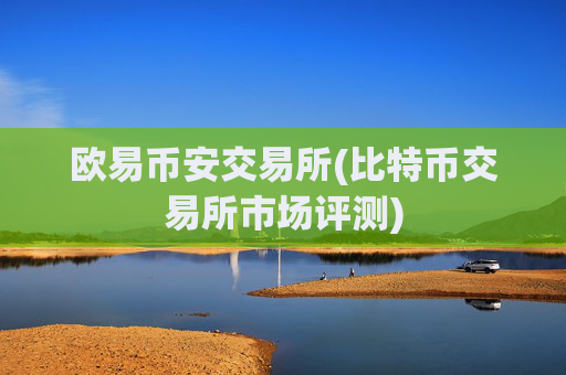 欧易币安交易所(比特币交易所市场评测)