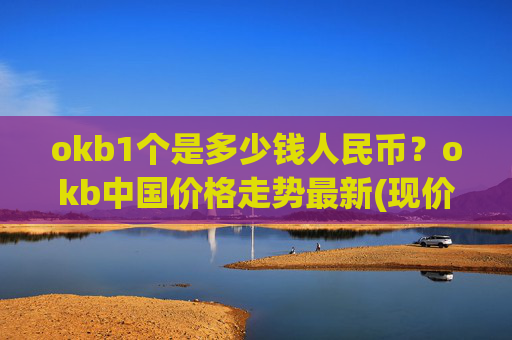 okb1个是多少钱人民币?okb中国价格走势最新(现价336.085元)