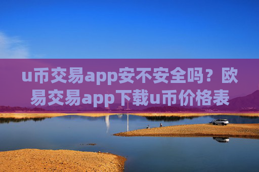 u币交易app安不安全吗?欧易交易app下载u币价格表
