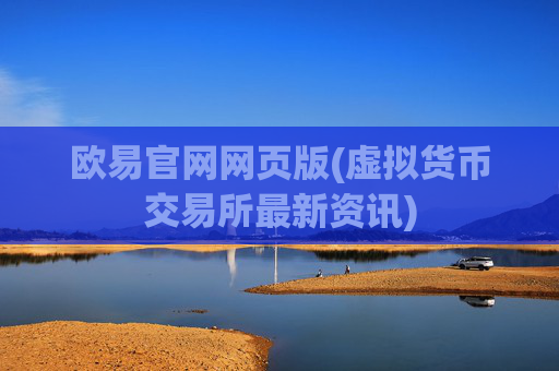 欧易官网网页版(虚拟货币交易所最新资讯)