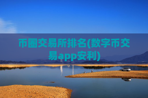币圈交易所排名(数字币交易app安利)