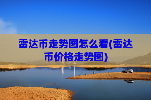 雷达币走势图怎么看(雷达币价格走势图)