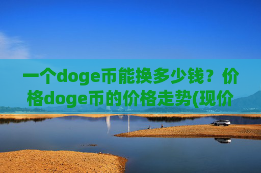 一个doge币能换多少钱?价格doge币的价格走势(现价2.2553元)