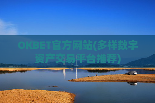 OKBET官方网站(多样数字资产交易平台推荐)