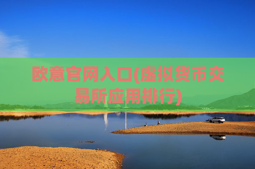 欧意官网入口(虚拟货币交易所应用排行)