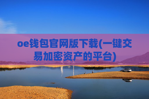 oe钱包官网版下载(一键交易加密资产的平台)