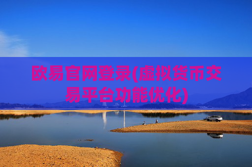 欧易官网登录(虚拟货币交易平台功能优化)