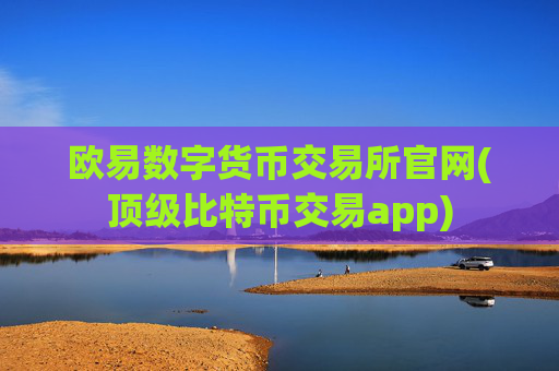欧易数字货币交易所官网(顶级比特币交易app)