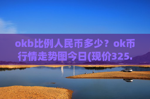 okb比例人民币多少?ok币行情走势图今日(现价325.594元)