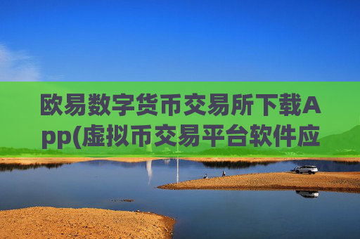 欧易数字货币交易所下载App(虚拟币交易平台软件应用)
